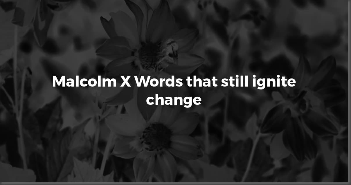 Malcolm X: Powerful Quotes That Still Resonate Today