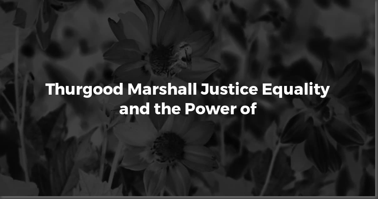 Thurgood Marshall's Most Powerful Quotes & Their Meaning